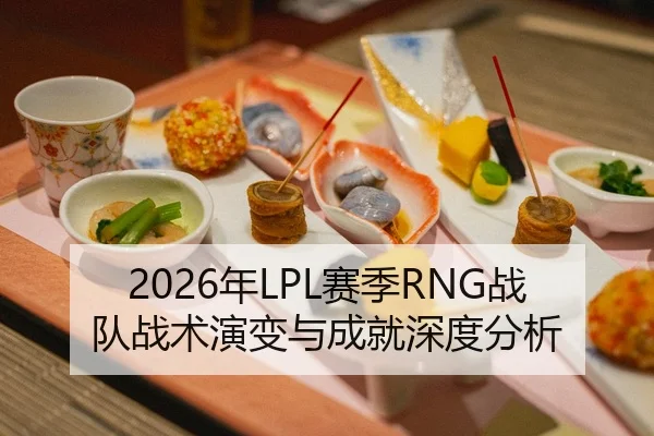 2026年LPL赛季RNG战队战术演变与成就深度分析