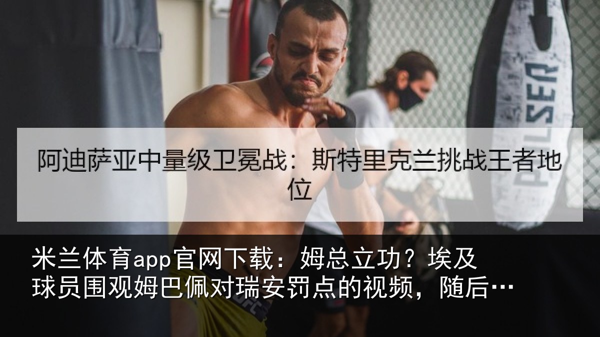 米兰体育app官网下载:姆总相关情况姆巴相关情况频,随后四罚全中