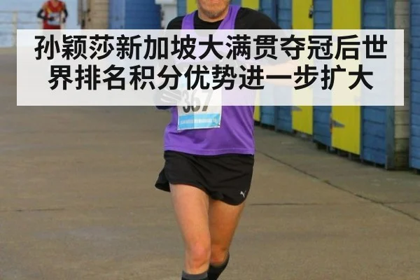 孙颖莎新加坡大满贯夺冠后世界排名积分优势进一步扩大